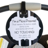 Micro Premies are babies born before 26 weeks or weighing less than 28 oz. Micro Preemies are more susceptible to germs. To keep them safe, add this Micro Preemie Sign on your car seat. 