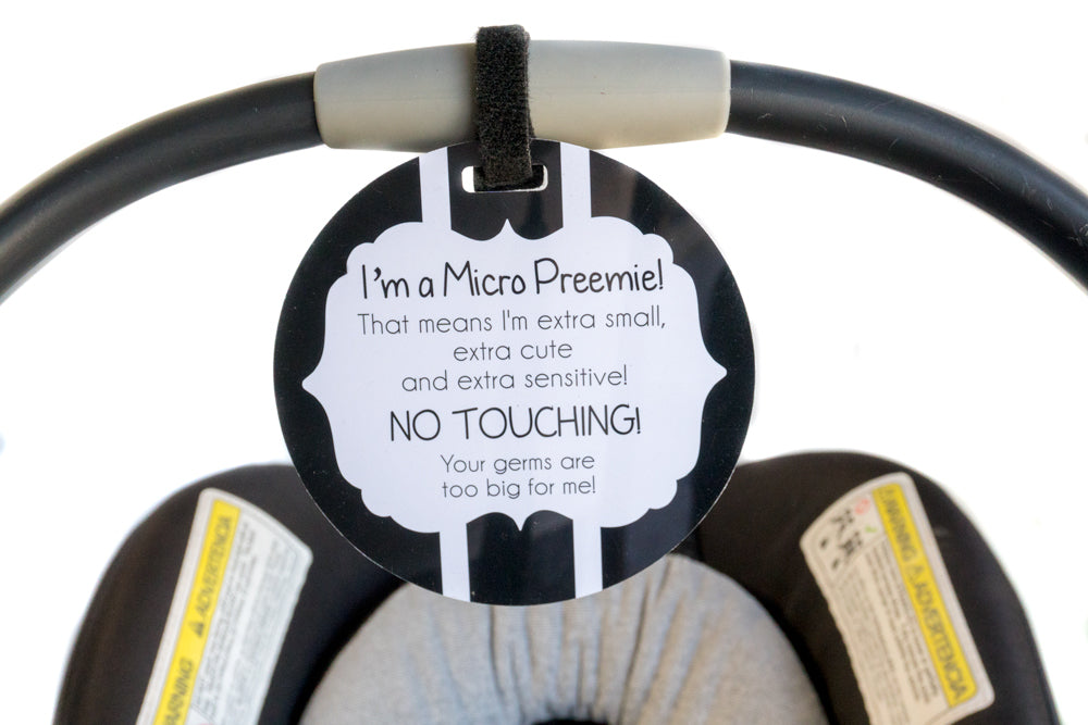 Micro Premies are babies born before 26 weeks or weighing less than 28 oz. Micro Preemies are more susceptible to germs. To keep them safe, add this Micro Preemie Sign on your car seat. 