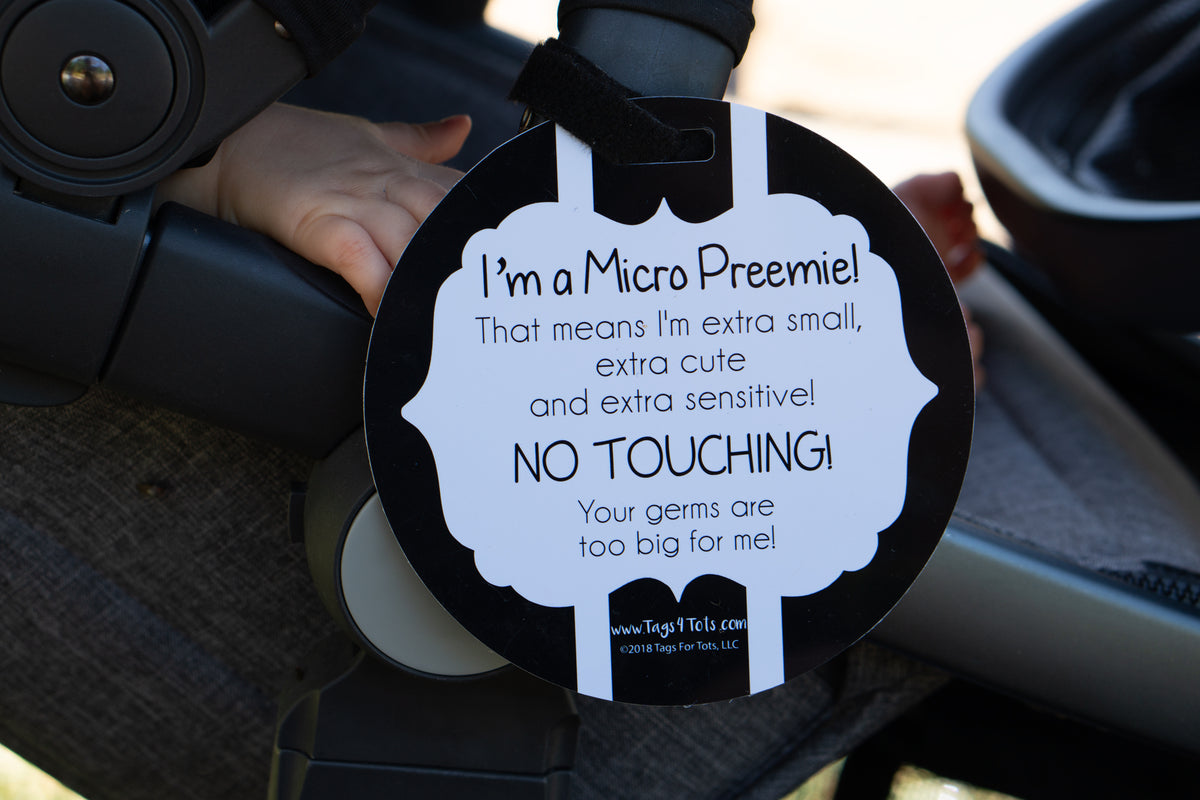 Micro Premies are babies born before 26 weeks or weighing less than 28 oz. Micro Preemies are more susceptible to germs. To keep them safe, add this Micro Preemie Sign on your car seat. 